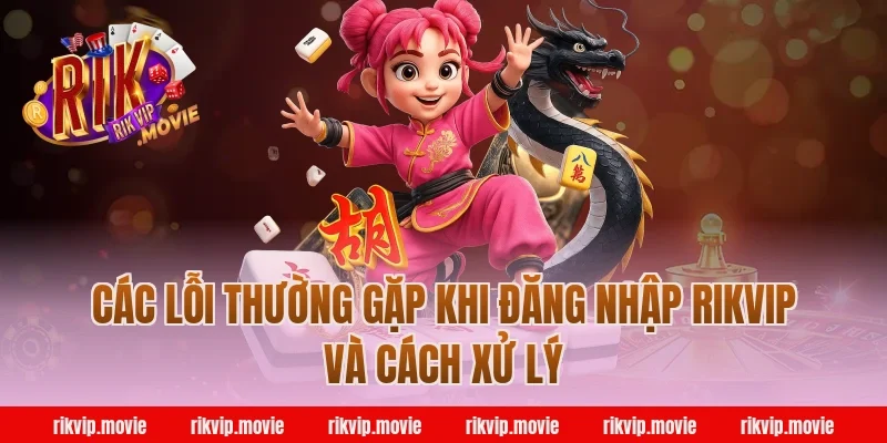 Các lỗi thường gặp khi đăng nhập Rikvip và cách xử lý